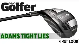 Adams Tight Lies Fairway Wood - First Look - Today's Golfer