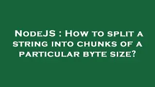 NodeJS : How to split a string into chunks of a particular byte size?
