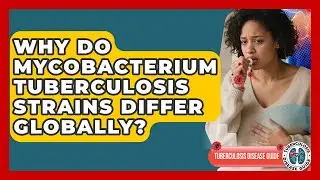 Why Do Mycobacterium Tuberculosis Strains Differ Globally? - Tuberculosis Disease Guide