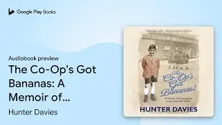 The Co-Op's Got Bananas: A Memoir of Growing Up&hellip; by Hunter Davies &middot; Audiobook preview