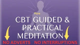 CBT GUIDED PRACTICAL MEDITATION | No Adverts, NO Iinterruptions. Just Pure Meditation