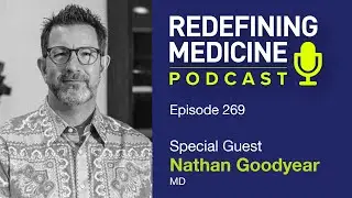Redefining Medicine with special Dr. Nathan Goodyear