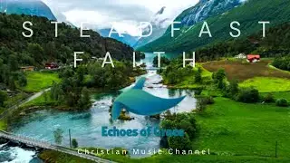 STEADFAST FAITH ( Music by: Echoes of Grace )