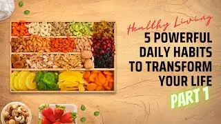Healthy Living - 5 Powerful Daily Habits to Transform Your Life (Part 1)