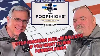 Podpinions Episode 29 - &ldquo;Stop Ignoring Mail-In Ballots If You Want to Win Pennsylvania&rdquo;