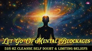 Let Go Of Mental Blockages | Remove Subconscious Negativity | Cleanse Self Doubt & Limiting Beliefs