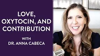 Love, Oxytocin, and Contribution with Dr. Anna Cabeca |  The Girlfriend Doctor Show Ep. 40