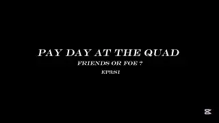 Pay Day At The Quad Ep3:S1
