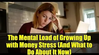The Mental Load of Growing Up with Money Stress (And What to Do About It Now)
