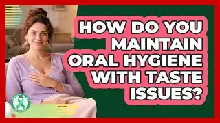 How Do You Maintain Oral Hygiene With Taste Issues?