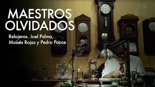 Maestros Olvidados T1 | Relojeros. Joel Palma, Moisés Rojas y Pedro Ponce