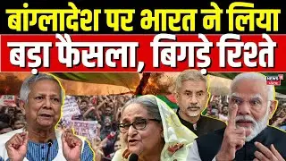 India Big decision On Bangladesh : बांग्लादेश पर भारत ने लिया बड़ा फैसला, बिगड़े रिश्ते | Top News
