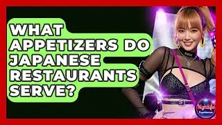 What Appetizers Do Japanese Restaurants Serve? - Nightlife Experiences
