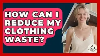 How Can I Reduce My Clothing Waste? - Minimalist Home Life