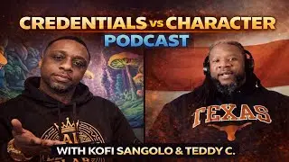 Credentials vs Character Podcast: Kofi Sangolo & Teddy C.