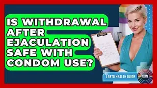 Is Withdrawal After Ejaculation Safe With Condom Use? - LGBTQ Health Guide