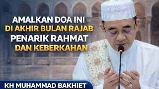 Amalan Doa Akhir Bulan Rajab Penarik Rahmat Dan Keberkahan - KH MUHAMMAD BAKHIET 