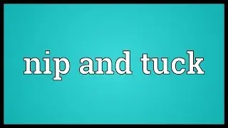 Nip and tuck Meaning