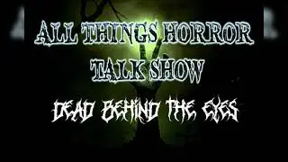 Dead Behind The Eyes (All Things Horror Talk Show) Coming Soon! 2021 SUBSCRIBE NOW!
