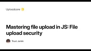Mastering file upload in JS: File upload security