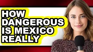 How Dangerous Is Mexico Really (Full Guide)