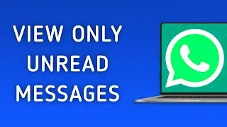 How to View Only Unread Messages in WhatsApp on PC
