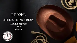 1/11/26 Sunday's Service: THE GOSPEL, A HILL TO DEFEND & DIE ON