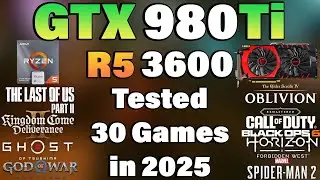 Ryzen 5 3600 + GTX 980 Ti - Tested 30 Games in 2025