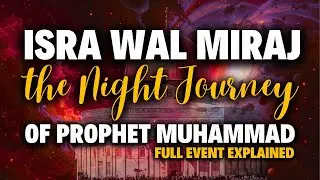 Al-Isra Wal Miraj - The Night Journey of Holy Prophet Muhammad (SAW) - Complete Event Explained