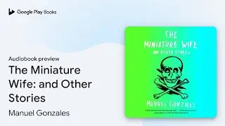The Miniature Wife: and Other Stories by Manuel Gonzales &middot; Audiobook preview
