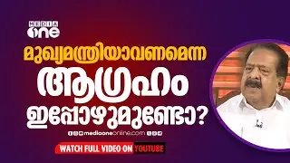മുഖ്യമന്ത്രിയാവണമെന്ന ആ​ഗ്രഹം ഇപ്പോഴും ഉണ്ടോ? രമേശ് ചെന്നിത്തലയുടെ മറുപടി...