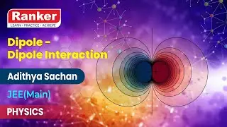 Electrostatics | Dipole - Dipole Interaction | Physics | Adithya Sachan | Rankers Learning