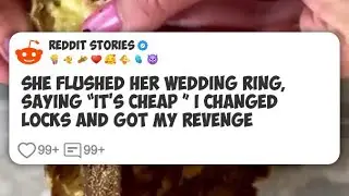 She Flushed Her Wedding Ring, Saying &ldquo;It&rsquo;s Cheap &rdquo; I Changed Locks and Got My Revenge  #reddit 
