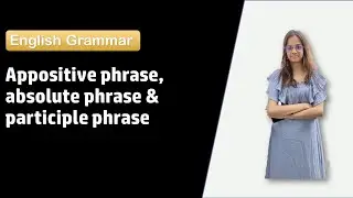 Appositive Phrase I Absolute phrase I Participle phrase I Advanced types of phrases I