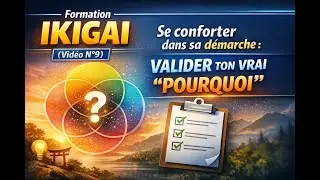 Formation IKIGAI (Vidéo N°9) - Se conforter dans sa démarche : valider ton vrai “Pourquoi”