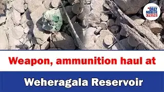 Weapon, ammunition haul at Weheragala Reservoir