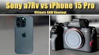 Sony a7RV vs iPhone 15 Pro | RAW Shootout