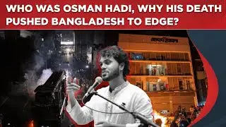 Who Was Osman Hadi, Student Leader Whose Death Sparked Deadly Dhaka Violence? Bangladesh On Edge