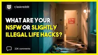 What are your NSFW or SLIGHTLY ILLEGAL LIFE HACKS? (r/AskReddit)
