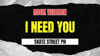 I Need You - Skate Street PH (Rock Version)