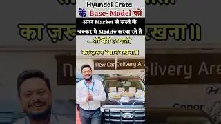 Hyundai Creta Base(E) को Discount के चक्कर मे Market से Modify करवा रहे है-तो 3-बातो ज़रूर ध्यान दे॥
