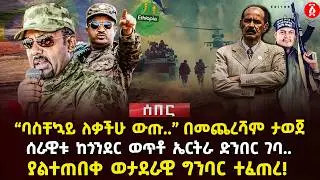 &ldquo;ባስቸኳይ ለቃችሁ ውጡ..&rdquo; በመጨረሻም ታወጀ | ሰራዊቱ ከጎንደር ወጥቶ ኤርትራ ድንበር ገባ.. | ያልተጠበቀ ወታደራዊ ግንባር ተፈጠረ! | Ethiopia