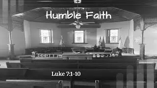 Luke 7:1-10; Humble Faith (January 11, 2026)