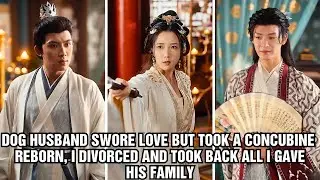 Dog Husband Swore Love but Took a Concubine &mdash; Reborn, I Divorced and Took Back All I Gave His Family