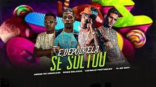 E DEPOIS ELA SE SOLTOU - BODO BOLADAO, MENOR DO COMPLEXO, CL NO BEAT, LUKINHAS POSTURADO