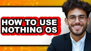 How to Use Nothing Os - Full Guide