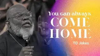 Child, you can always come home - Bishop TD Jakes
