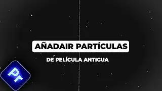 A&Ntilde;ADIR PART&Iacute;CULAS DE PEL&Iacute;CULA ANTIGUA en Premiere Pro (Tutorial r&aacute;pido)