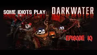 Some Idiot(s) Play: Darkwater (Episode 10)