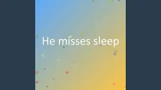 He misses sleep